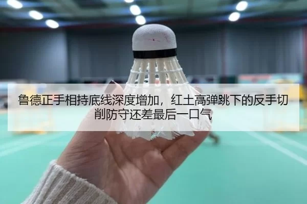 鲁德正手相持底线深度增加，红土高弹跳下的反手切削防守还差最后一口气